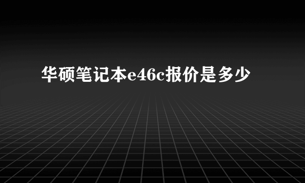 华硕笔记本e46c报价是多少