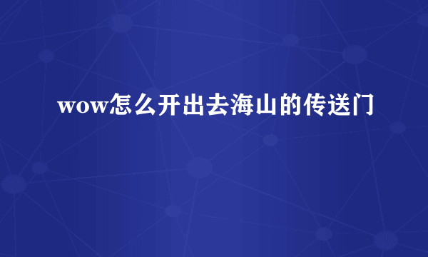 wow怎么开出去海山的传送门