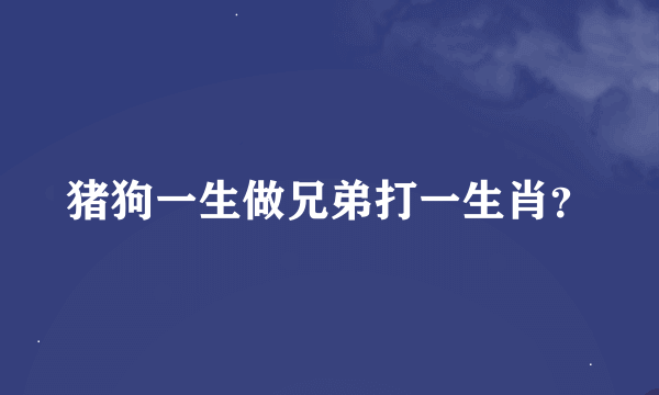 猪狗一生做兄弟打一生肖？