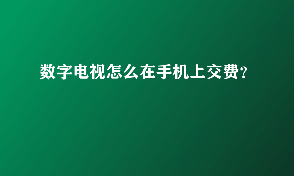 数字电视怎么在手机上交费？