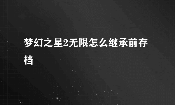 梦幻之星2无限怎么继承前存档