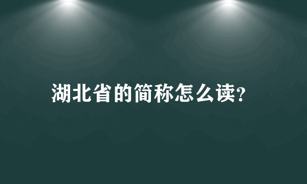 湖北省的简称怎么读？