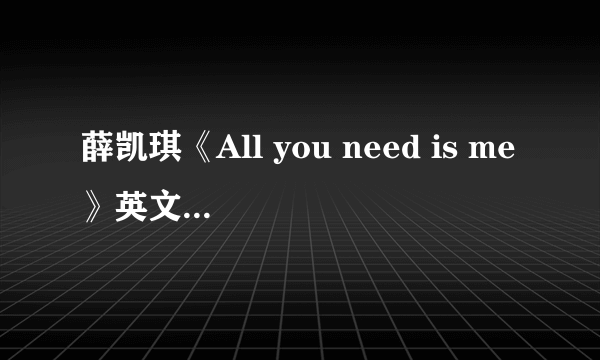 薛凯琪《All you need is me》英文歌词求解释