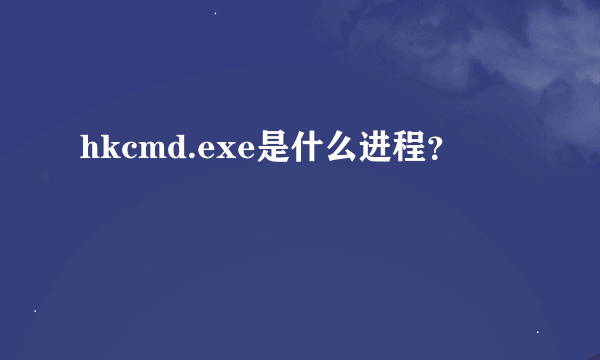 hkcmd.exe是什么进程？