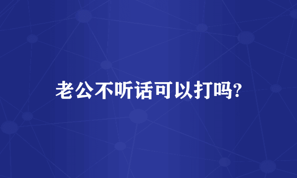 老公不听话可以打吗?