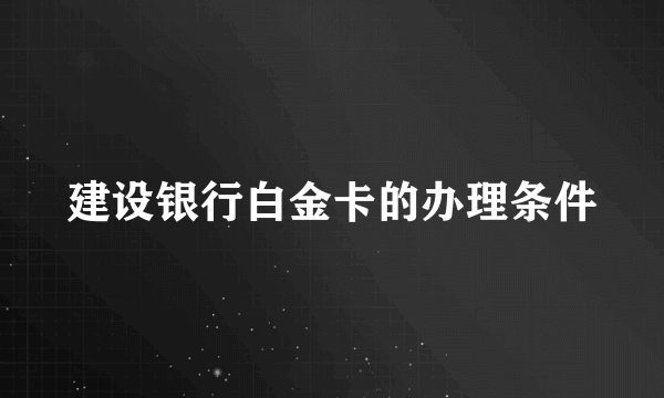 建设银行白金卡的办理条件