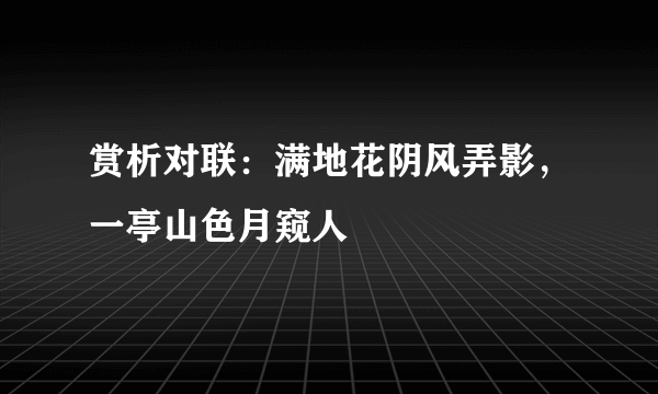 赏析对联：满地花阴风弄影，一亭山色月窥人