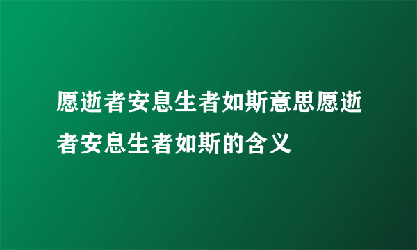 愿逝者安息生者如斯意思愿逝者安息生者如斯的含义