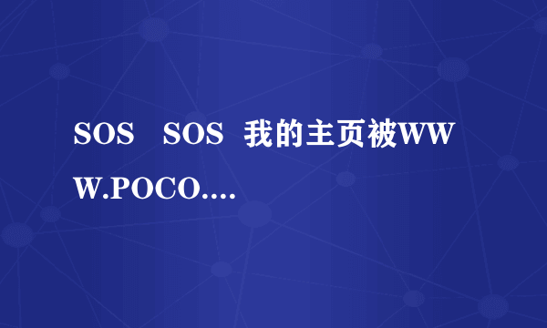 SOS   SOS  我的主页被WWW.POCO.COM修改