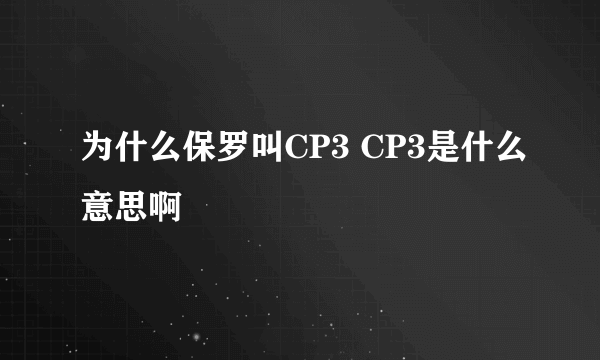 为什么保罗叫CP3 CP3是什么意思啊