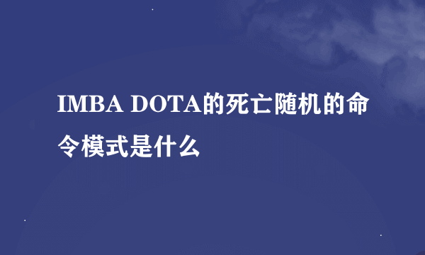 IMBA DOTA的死亡随机的命令模式是什么