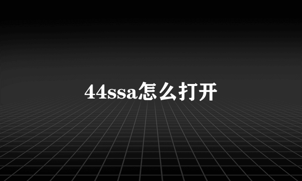 44ssa怎么打开