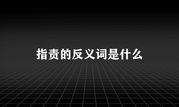 指责的反义词是什么