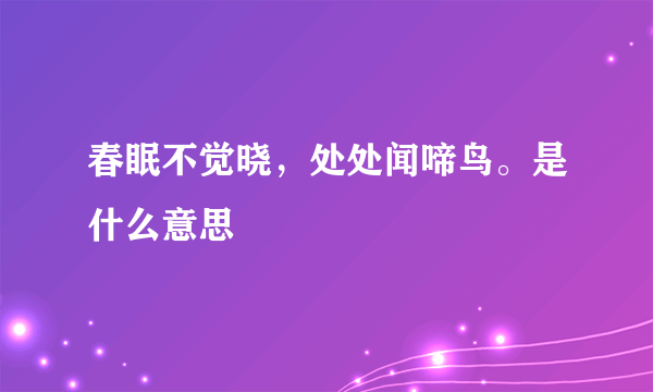 春眠不觉晓，处处闻啼鸟。是什么意思