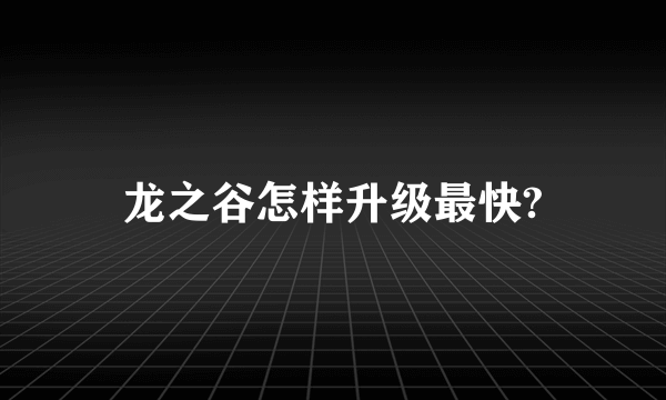 龙之谷怎样升级最快?