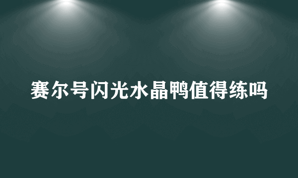 赛尔号闪光水晶鸭值得练吗