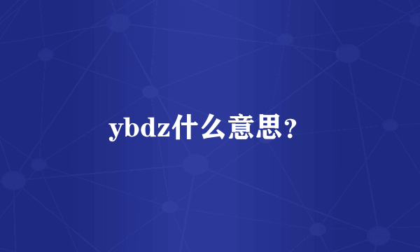 ybdz什么意思？