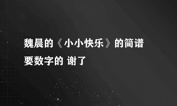 魏晨的《小小快乐》的简谱 要数字的 谢了