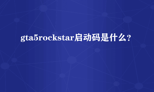 gta5rockstar启动码是什么？