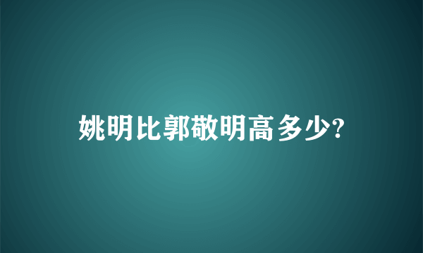 姚明比郭敬明高多少?