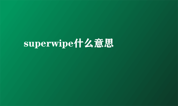 superwipe什么意思