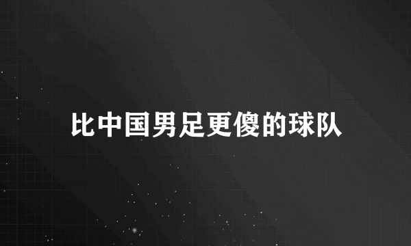 比中国男足更傻的球队