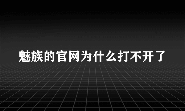 魅族的官网为什么打不开了