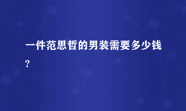 一件范思哲的男装需要多少钱?