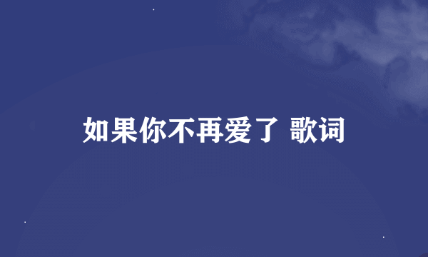 如果你不再爱了 歌词