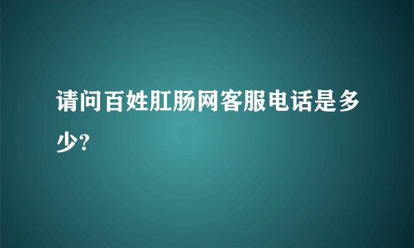 请问百姓肛肠网客服电话是多少?