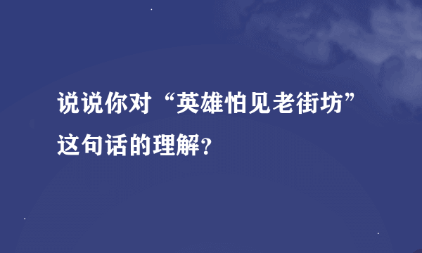 说说你对“英雄怕见老街坊”这句话的理解？