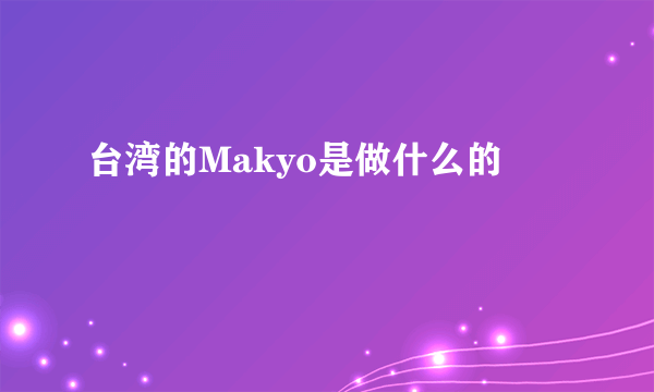 台湾的Makyo是做什么的