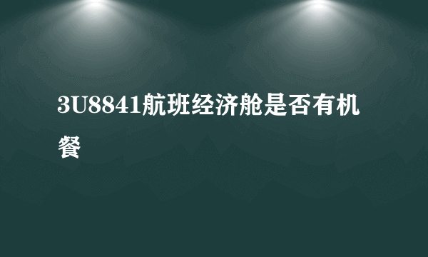 3U8841航班经济舱是否有机餐