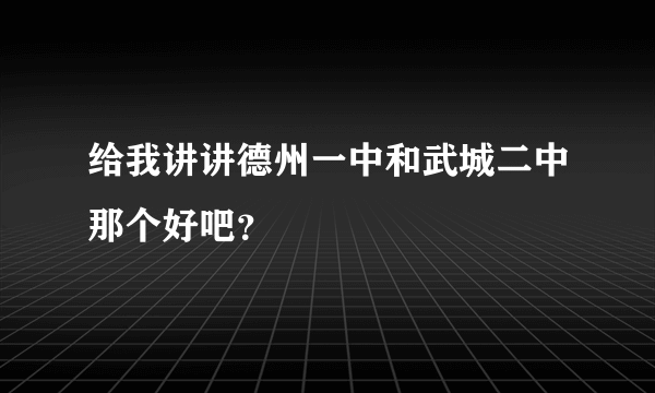 给我讲讲德州一中和武城二中那个好吧？