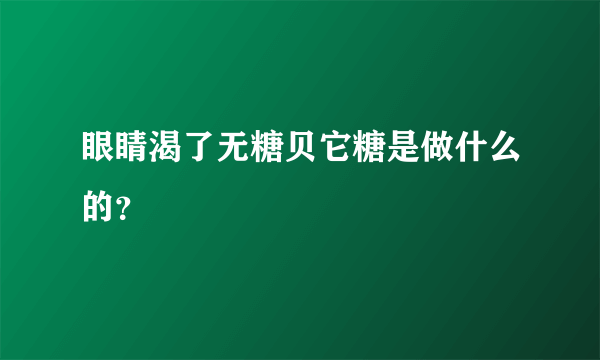 眼睛渴了无糖贝它糖是做什么的？