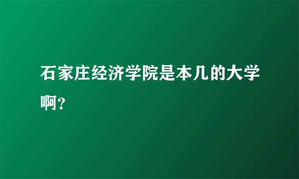 石家庄经济学院是本几的大学啊？