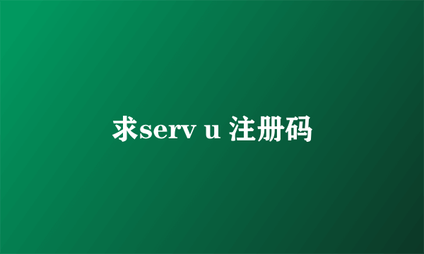 求serv u 注册码