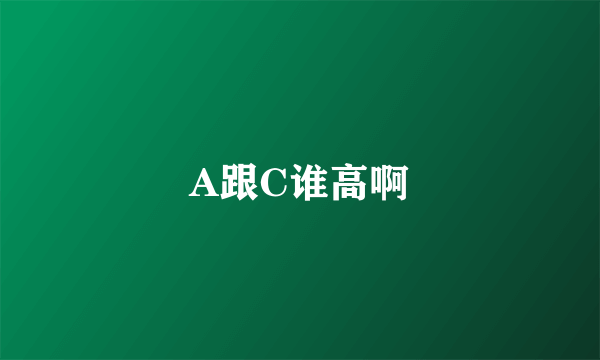 A跟C谁高啊