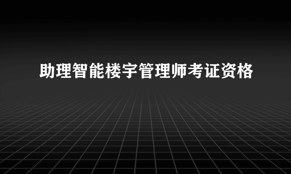 助理智能楼宇管理师考证资格