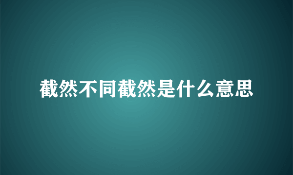 截然不同截然是什么意思