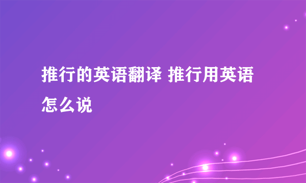 推行的英语翻译 推行用英语怎么说