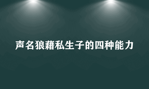 声名狼藉私生子的四种能力