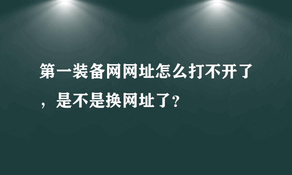 第一装备网网址怎么打不开了，是不是换网址了？