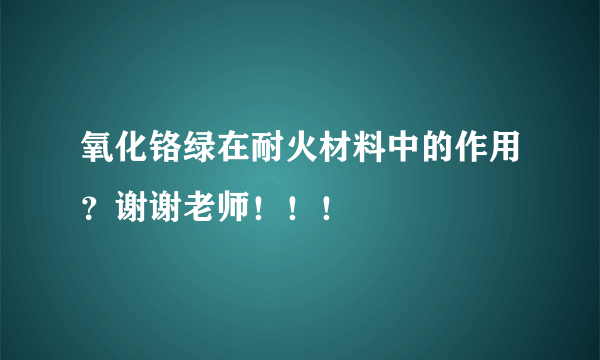 氧化铬绿在耐火材料中的作用？谢谢老师！！！