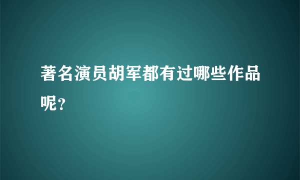 著名演员胡军都有过哪些作品呢？