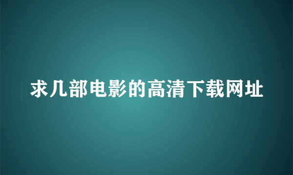 求几部电影的高清下载网址