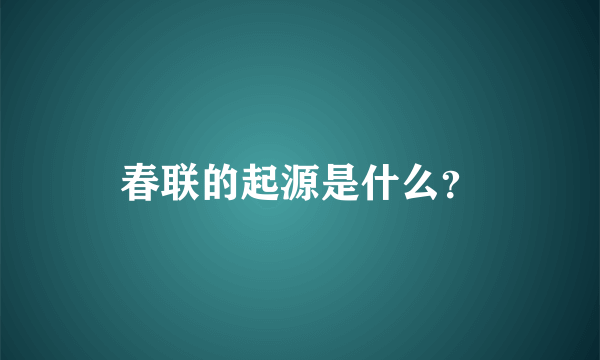 春联的起源是什么？