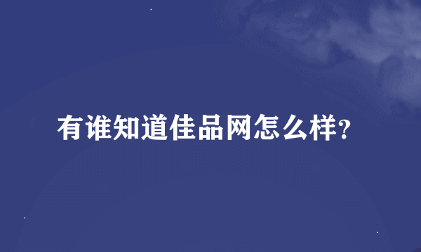 有谁知道佳品网怎么样？