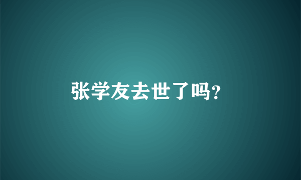 张学友去世了吗？