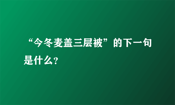 “今冬麦盖三层被”的下一句是什么？